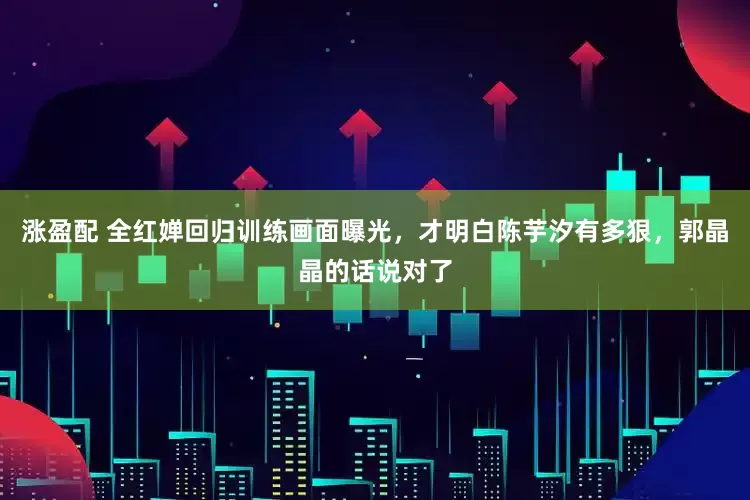 涨盈配 全红婵回归训练画面曝光，才明白陈芋汐有多狠，郭晶晶的话说对了